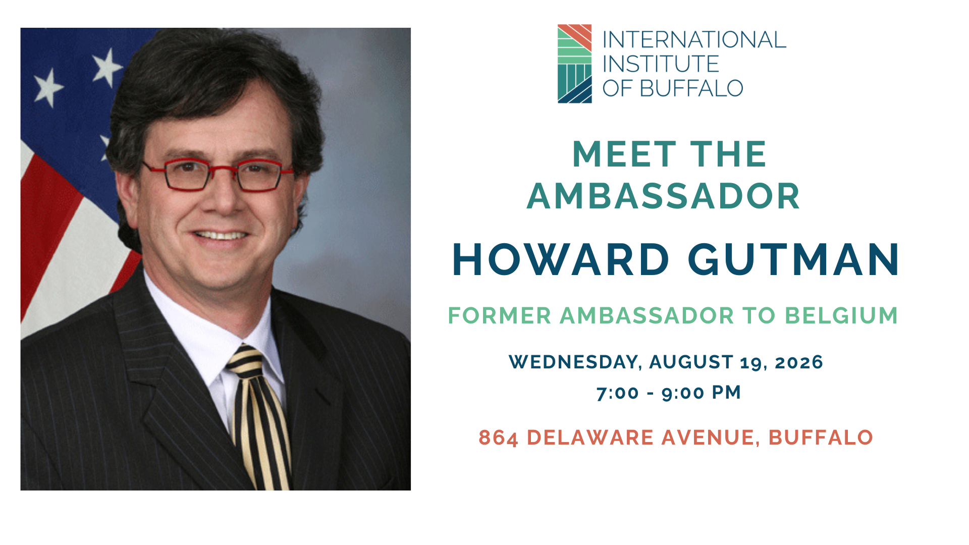 Howard Gutman at IIB's "Meet the Ambassador" Lecture Series, Wednesday, August 19, 2026 6:30 PM – 8:30 PM International Institute of Buffalo 864 Delaware Ave, Buffalo, NY 14209 Free parking | Light refreshments Tickets: $20 / Good Neighbor Society Discounted Ticket $15/ Students $10